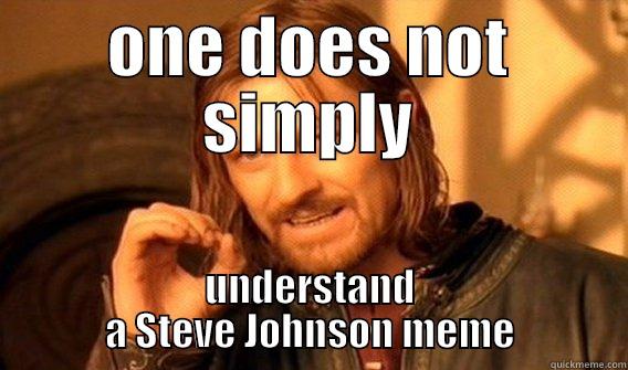 On does not stevly - ONE DOES NOT SIMPLY UNDERSTAND A STEVE JOHNSON MEME One Does Not Simply