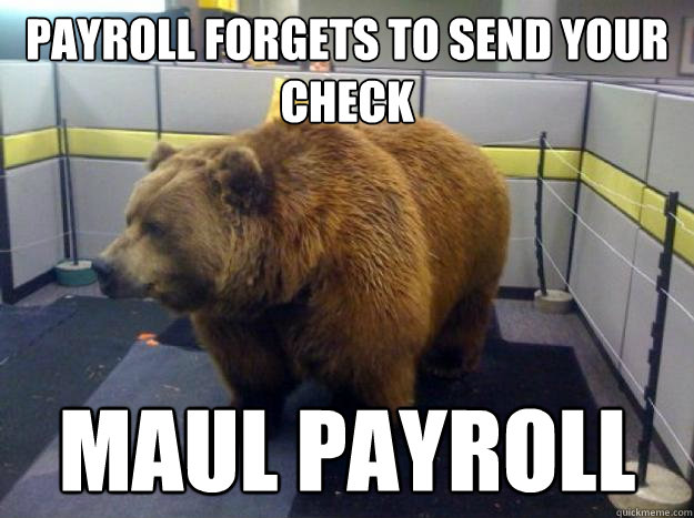 payroll forgets to send your check maul payroll - payroll forgets to send your check maul payroll  Office Grizzly