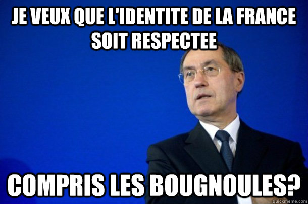 Je veux que l'identite de la France soit respectee Compris les bougnoules?  FNUMP
