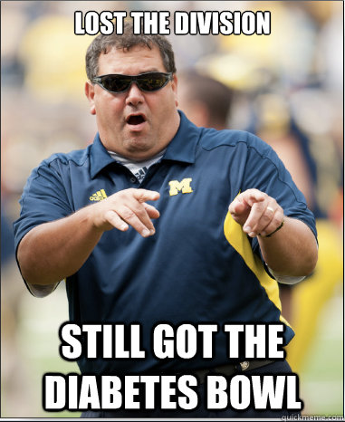 Lost the division  Still got the diabetes bowl   Epic Brady Hoke