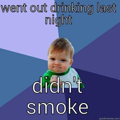 WENT OUT DRINKING LAST NIGHT DIDN'T SMOKE Success Kid
