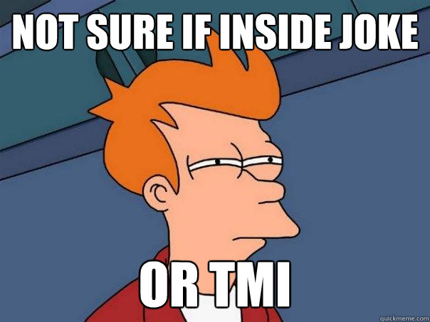 Not sure if inside joke or Tmi - Not sure if inside joke or Tmi  Futurama Fry