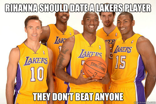 Rihanna should date a lakers player They don't beat anyone  Nice Guy Lakers