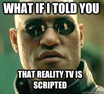 what if i told you that reality TV is scripted  Matrix Morpheus