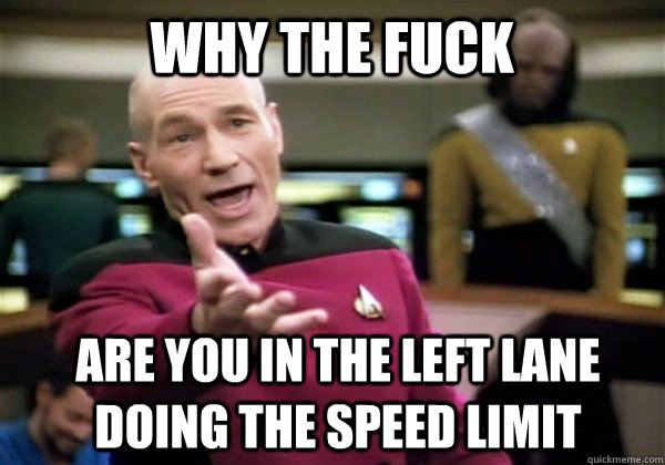 Why the fuck Are you in the left lane doing the Speed limit  Patrick Stewart WTF