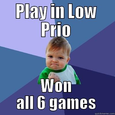 PLAY IN LOW PRIO WON ALL 6 GAMES Success Kid