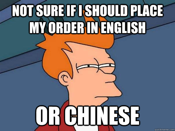 Not sure if i should place my order in english or chinese  Futurama Fry