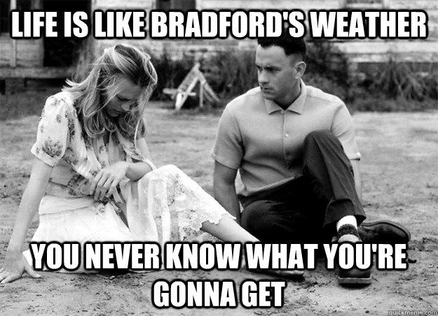 Life is like Bradford's weather You never know what you're gonna get  Bradford meme