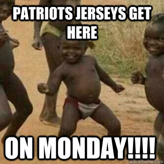 Patriots jerseys get here on monday!!!!  Its friday niggas