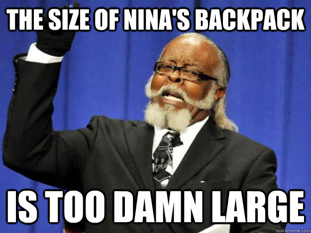 The size of Nina's backpack is too damn large  Toodamnhigh