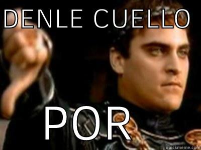 Que agarra y que me dice - DENLE CUELLO  POR PENDEJO Downvoting Roman
