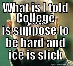 WHAT IS I TOLD YOU COLLEGE IS SUPPOSE TO BE HARD AND ICE IS SLICK Misc