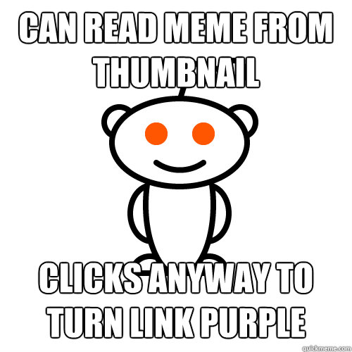 can read meme from thumbnail clicks anyway to turn link purple  Redditor