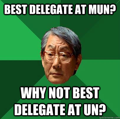 Best delegate at MUN? Why not best delegate at UN?  High Expectations Asian Father