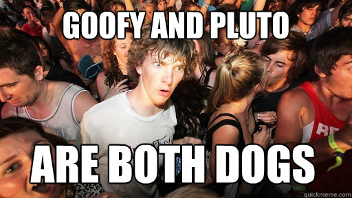 goofy and pluto are both dogs  Sudden Clarity Clarence