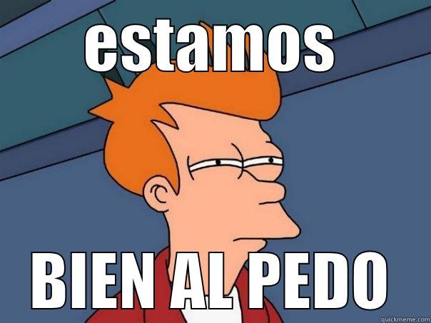 ESTAMOS BIEN AL PEDO Futurama Fry
