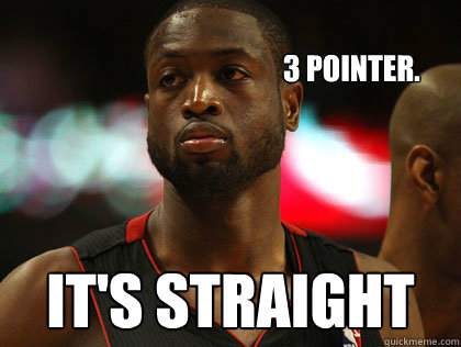           
                                          3 Pointer.  It's straight  Nonchalant Dwayne Wade