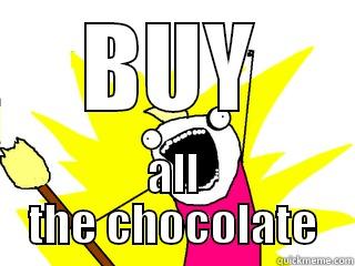 BUY ALL THE CHOCOLATE All The Things