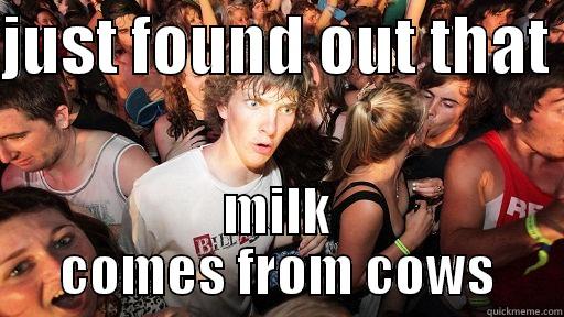 JUST FOUND OUT THAT  MILK COMES FROM COWS Sudden Clarity Clarence