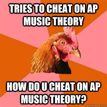 tries to cheat on ap music theory how do u cheat on ap music theory?  Anti-Joke Chicken