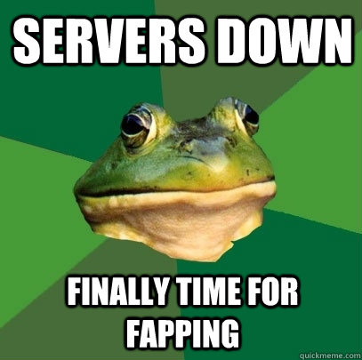 servers down finally time for fapping  Foul Bachelor Frog