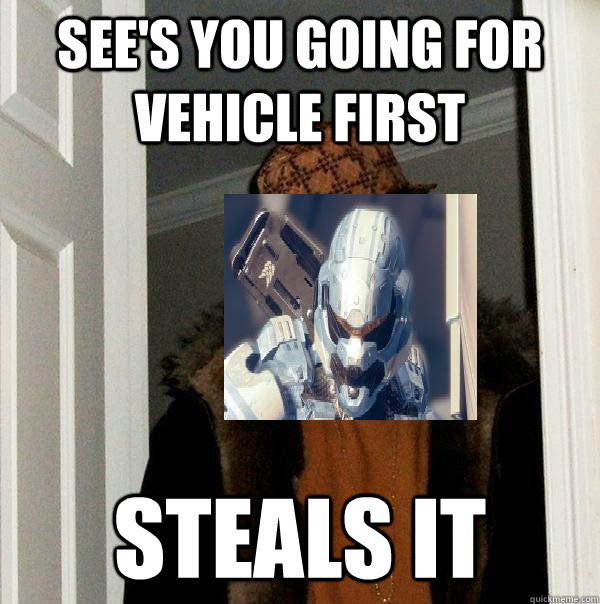 See's you going for vehicle first Steals it - See's you going for vehicle first Steals it  Misc