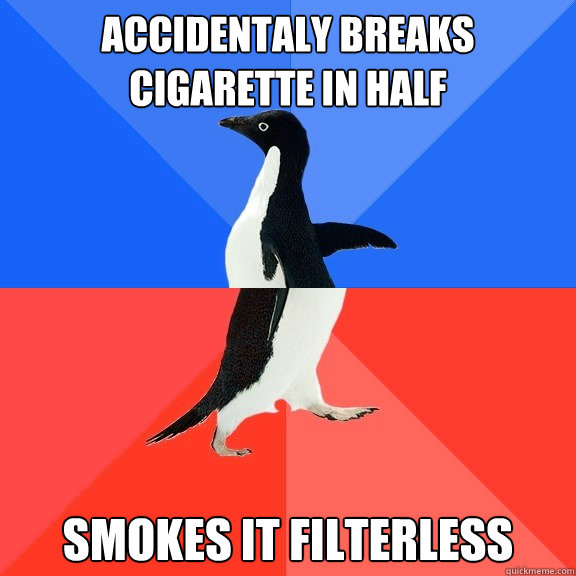 Accidentaly breaks cigarette in half Smokes it filterless  Socially Awkward Awesome Penguin