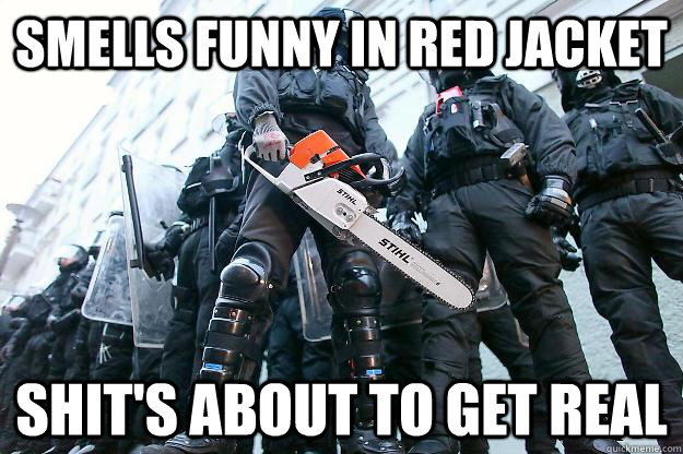 SMELLS FUNNY IN RED JACKET shit's about to get real  Riot police getting real