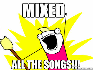 MIXED ALL THE songs!!!  All The Things