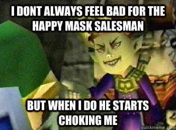 I dont always feel bad for the happy mask salesman but when i do he starts choking me - I dont always feel bad for the happy mask salesman but when i do he starts choking me  Misc