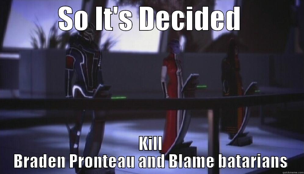 SO IT'S DECIDED KILL BRADEN PRONTEAU AND BLAME BATARIANS Misc