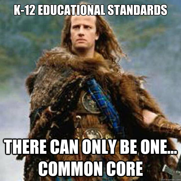 K-12 educational standards there can only be one... common core  Common Core Highlander