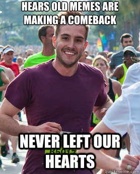 Hears old memes are making a comeback never left our hearts  Ridiculously photogenic guy