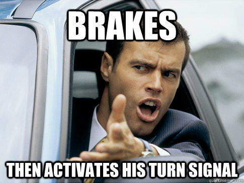 brakes then activates his turn signal  Asshole driver