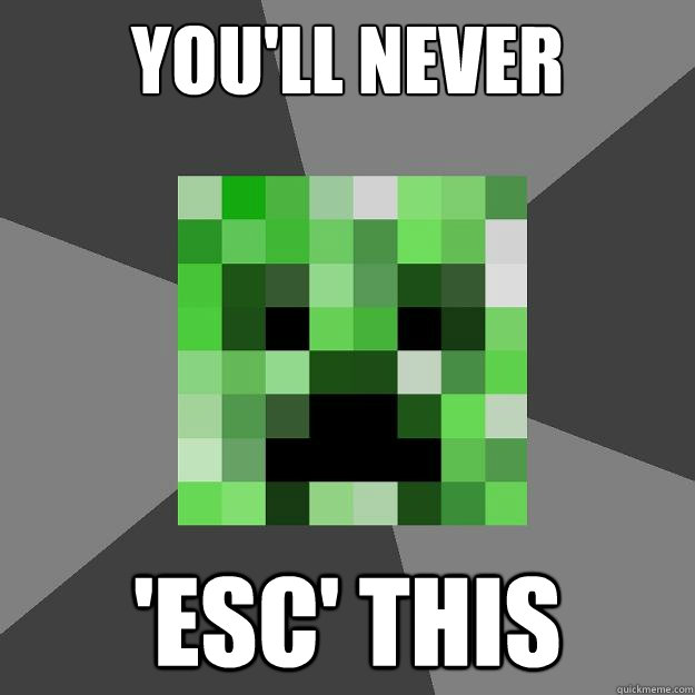 You'll never 'ESC' this  Creeper