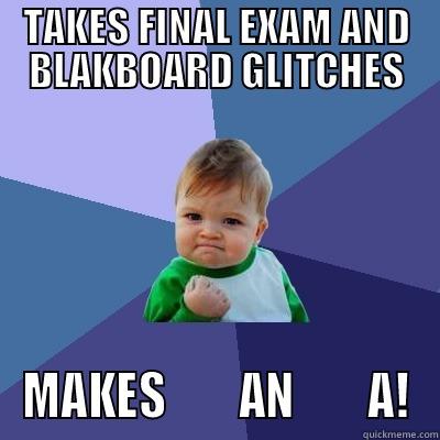 TAKES FINAL EXAM AND BLAKBOARD GLITCHES MAKES        AN        A! Success Kid