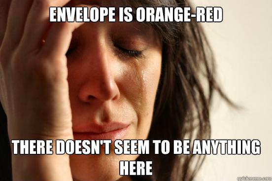envelope is orange-red There doesn't seem to be anything here  First World Problems