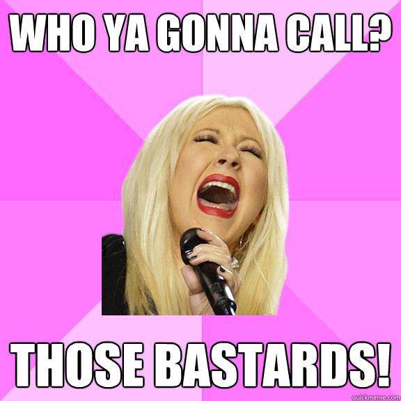 Who Ya gonna call? those bastards!  Wrong Lyrics Christina