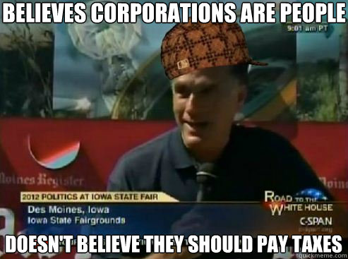 believes corporations are people doesn't believe they should pay taxes  
