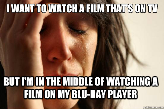I want to watch a film that's on tv but i'm in the middle of watching a film on my blu-ray player  FirstWorldProblems