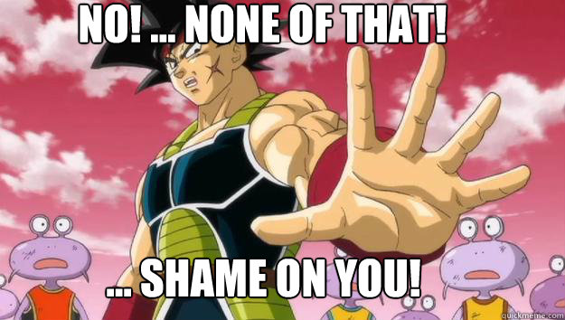 NO! ... NONE OF THAT! ... SHAME ON YOU! - NO! ... NONE OF THAT! ... SHAME ON YOU!  none of that!