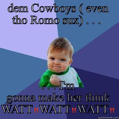 DEM COWBOYS ( EVEN THO ROMO SUX) . . .  . . . I'M GONNA MAKE HER THINK WATT‼️WATT‼️WATT‼️ Success Kid