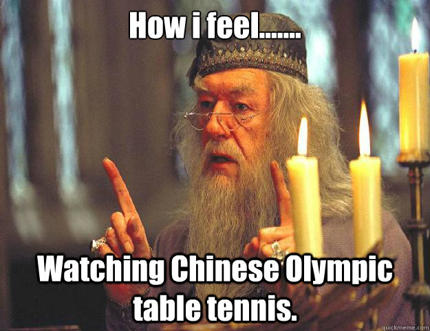 How i feel....... Watching Chinese Olympic table tennis.  Dumbledore