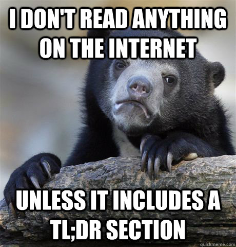 i don't read anything on the internet unless it includes a TL;DR section  Confession Bear