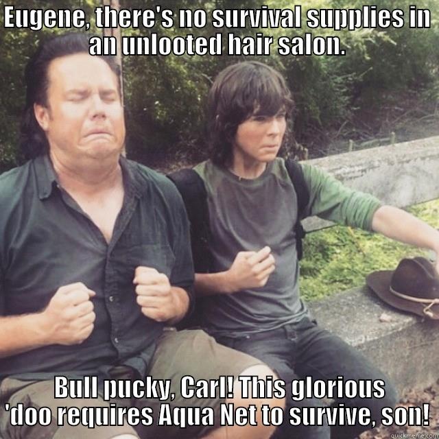 EUGENE, THERE'S NO SURVIVAL SUPPLIES IN AN UNLOOTED HAIR SALON.  BULL PUCKY, CARL! THIS GLORIOUS 'DOO REQUIRES AQUA NET TO SURVIVE, SON! Misc