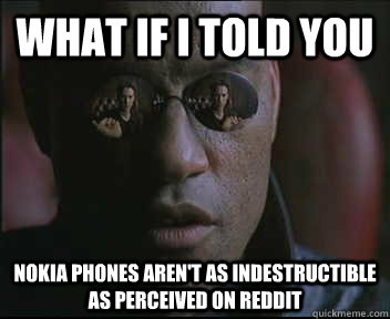 What if I told you Nokia phones aren't as indestructible as perceived on reddit  Morpheus SC