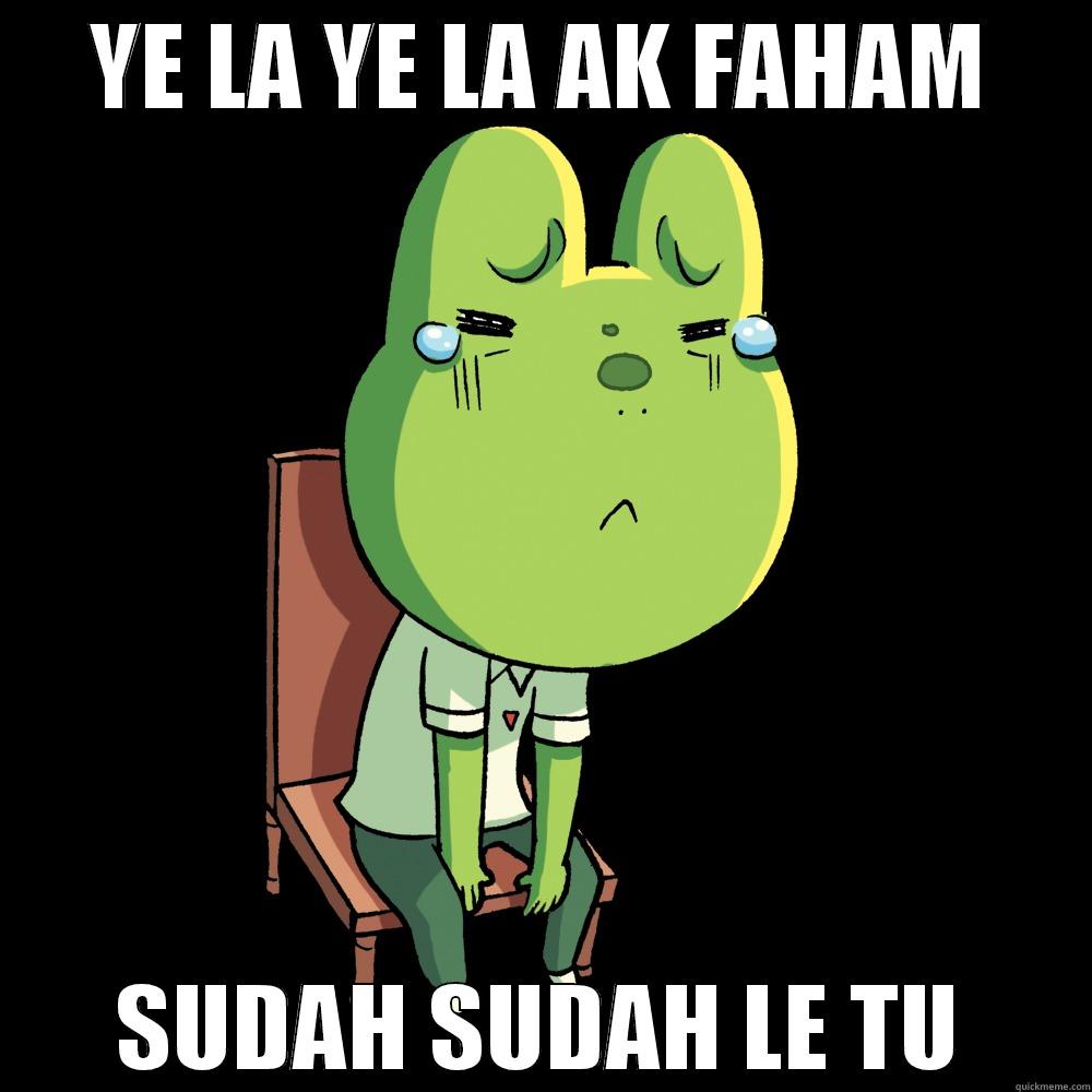 YE LA YE LA AK FAHAM SUDAH SUDAH LE TU Grinds my gears