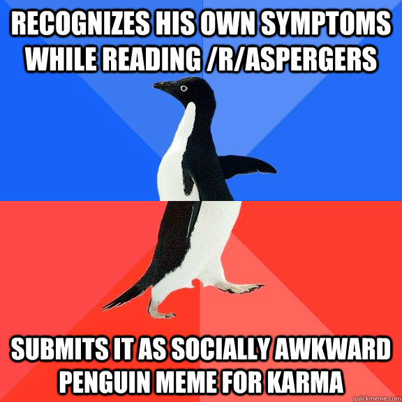 Recognizes his own symptoms while reading /r/Aspergers Submits it as Socially awkward penguin meme for karma  Socially Awkward Awesome Penguin