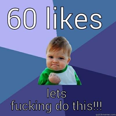 60 LIKES LETS FUCKING DO THIS!!! Success Kid