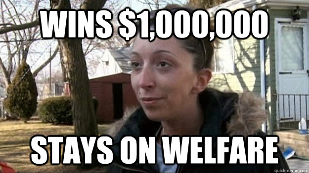 WINS $1,000,000 STAYS ON WELFARE - WINS $1,000,000 STAYS ON WELFARE  SCUMBAG LOTTERY WINNER